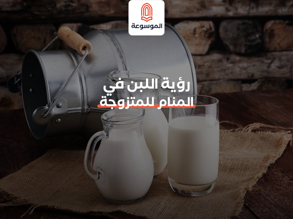 رؤية اللبن في المنام للمتزوجة