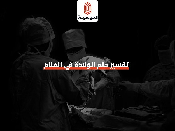 تفسير حلم الولادة في المنام