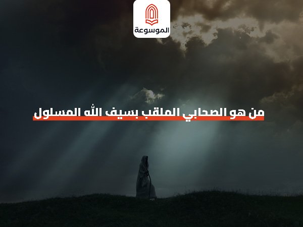 من هو الصحابي الملقب بسيف الله المسلول