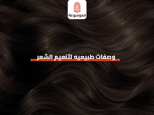 وصفات طبيعية لتنعيم الشعر