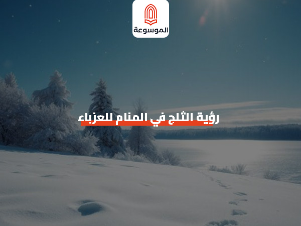 رؤية الثلج في المنام للعزباء