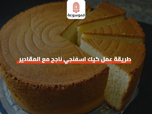 طريقة عمل كيك اسفنجي ناجح مع المقادير