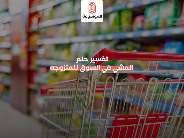 تفسير حلم المشي في السوق للمتزوجه