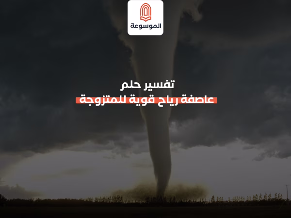 تفسير حلم عاصفة رياح قوية للمتزوجة