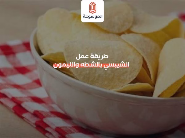 طريقة عمل الشيبسي بالشطه والليمون