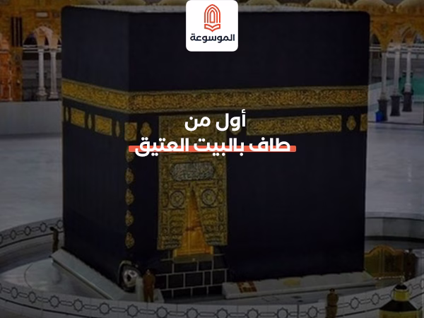 أول من طاف بالبيت العتيق