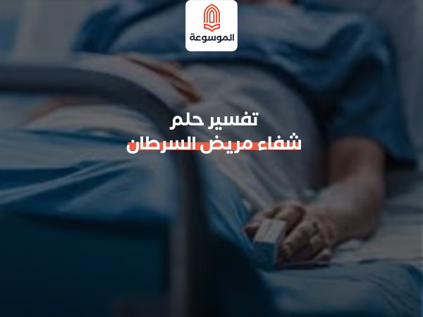 تفسير حلم شفاء مريض السرطان