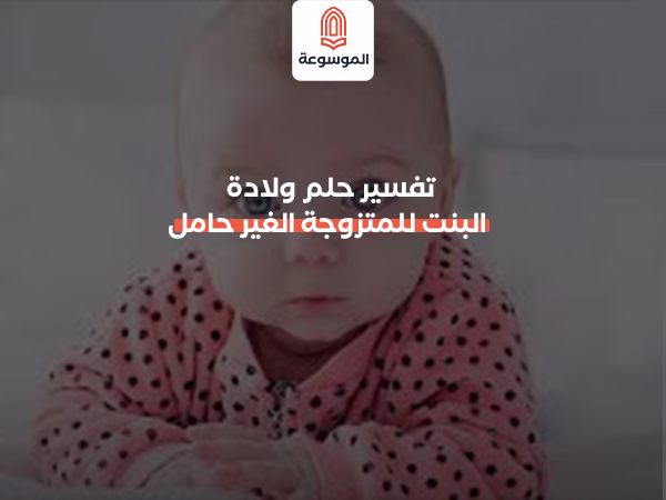 تفسير حلم ولادة البنت للمتزوجة الغير حامل