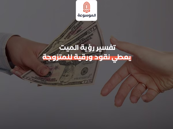 تفسير رؤية الميت يعطي نقود ورقية للمتزوجة