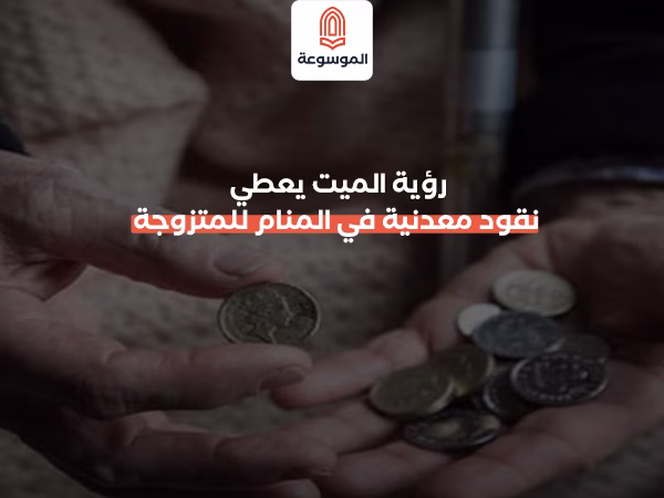 رؤية الميت يعطي نقود معدنية في المنام للمتزوجة